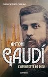 Antoni Gaudi: L'architecte de Dieu (French Edition)