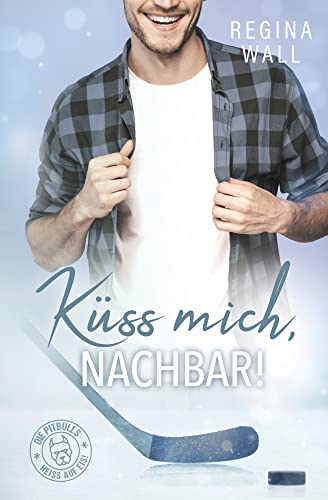 Küss mich, Nachbar! (Die Pitbulls – heiß auf Eis! 4) (German Edition)