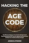 HACKING THE AGE CODE: The Effects of Aging on Your Social, Biological and Psychological Life With Top Anti-Aging Foods For Healthy Living
