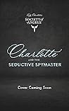 Charlotte and the Seductive Spymaster by Grace Callaway