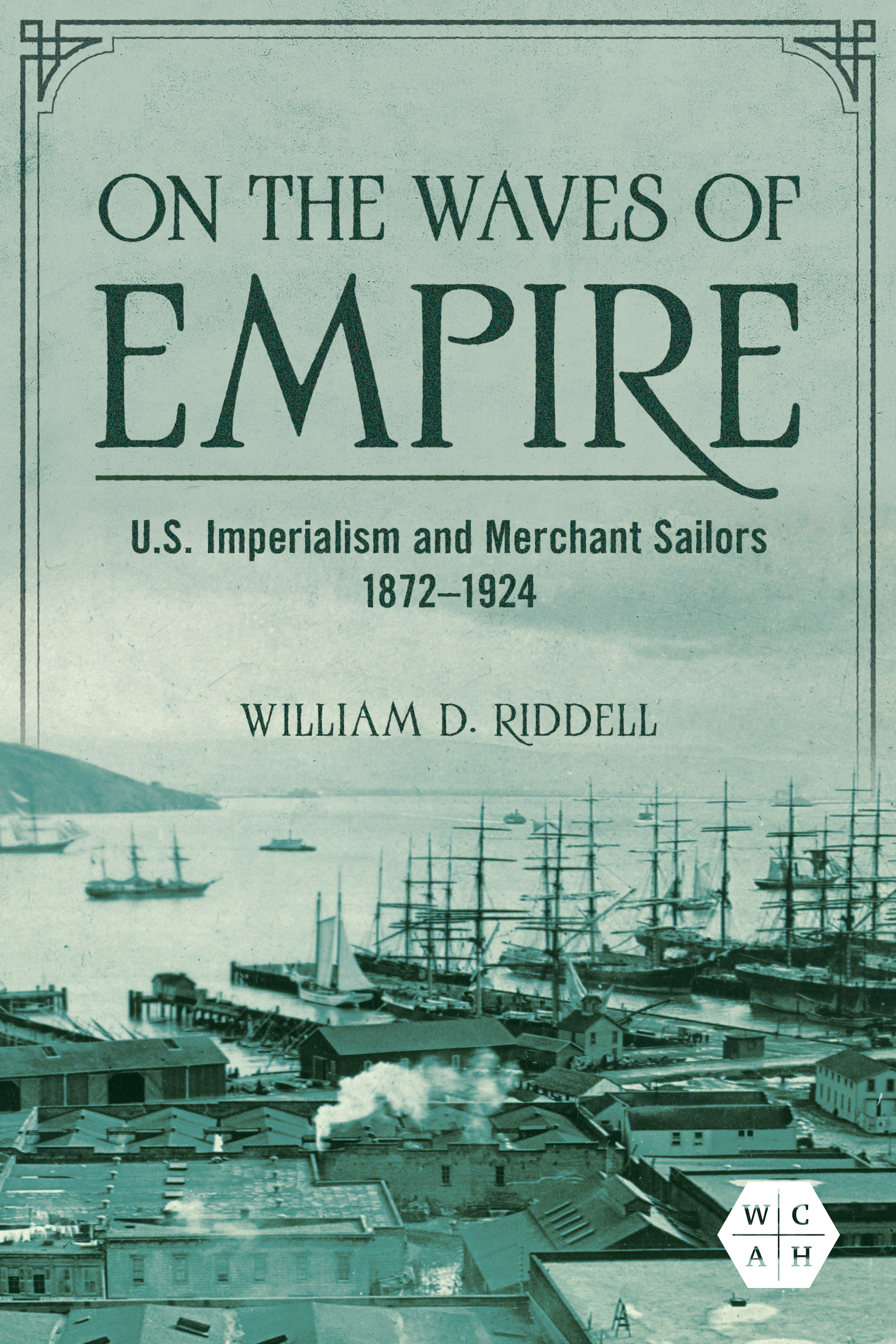 On the Waves of Empire: U.S. Imperialism and Merchant Sailors, 1872-1924 (Working Class in American History)