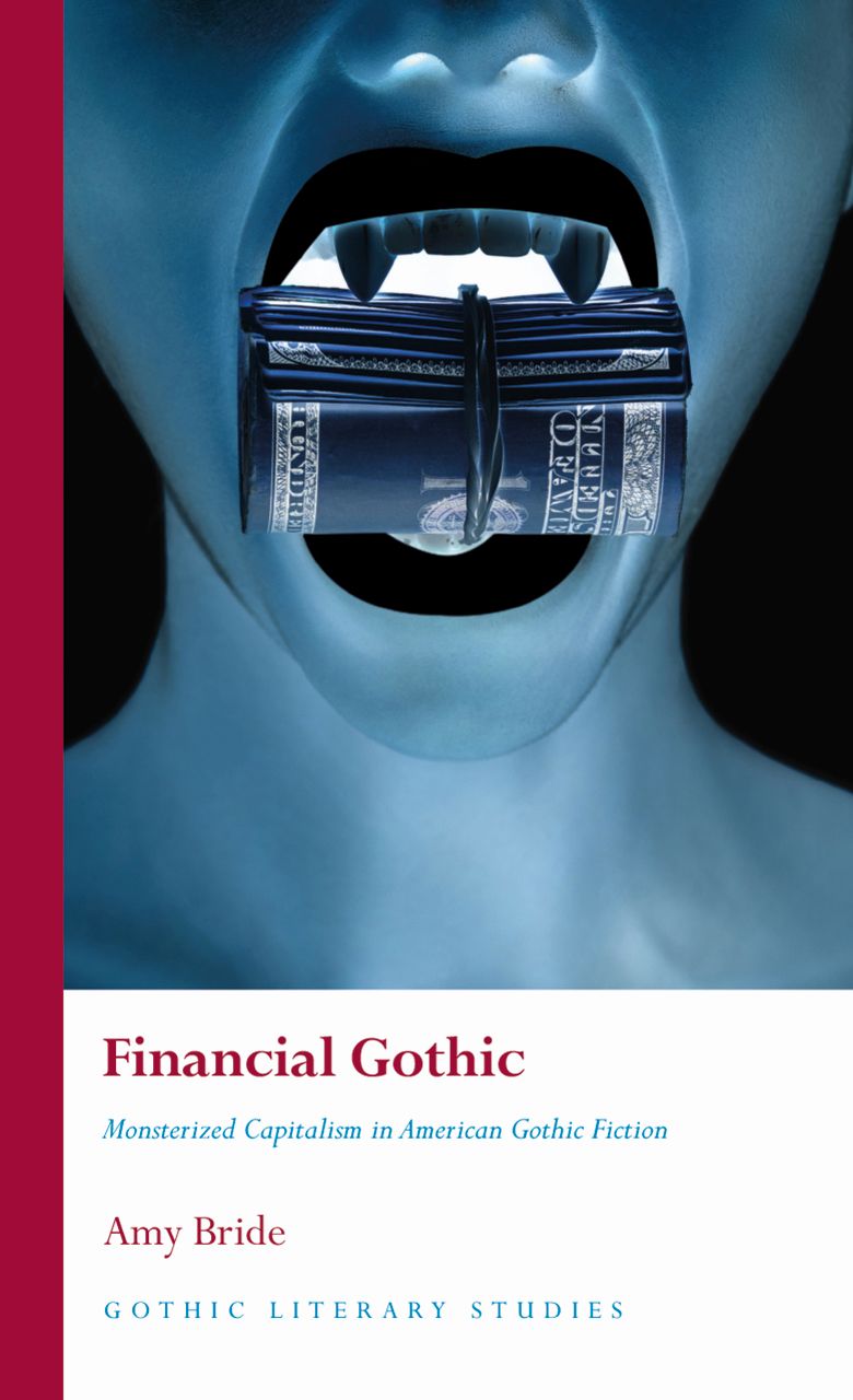 Financial Gothic: Monsterized Capitalism in American Gothic Fiction (Gothic Literary Studies)
