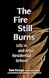 The Fire Still Burns: Life in and After Residential School