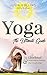 Yoga: The Ultimate Guide - 35 Glorious & Rejuvenating Postures For Every Day