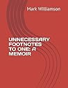 UNNECESSARY FOOTNOTES TO ONE: A MEMOIR