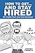 How to Get and Stay Hired!:...