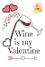 Wine is my Valentine: Cute ...