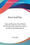 Frost And Fire: Natural Engines, Tool-Marks And Chips With Sketches Taken At Home And Abroad V2