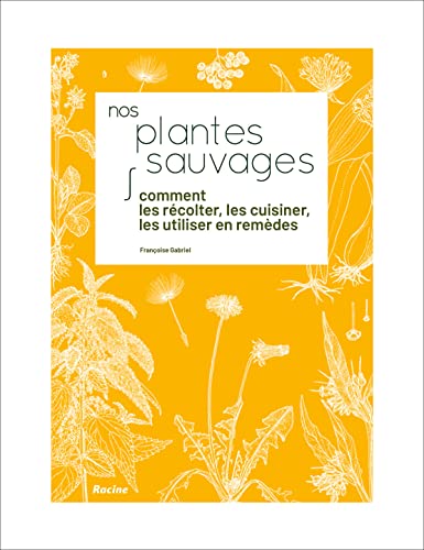 Nos plantes sauvages: Comment les récolter, les cuisiner,les utiliser en remèdes (Hardcover)