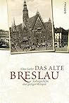 Das Alte Breslau: Kulturgeschichte Einer Geistigen Metropole (German Edition)