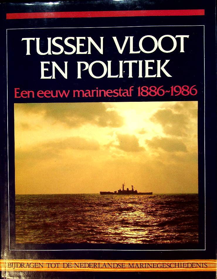Tussen vloot en politiek: een eeuw marinestaf, 1886-1986 (Bijdragen tot de Nederlandse marinegeschiedenis)