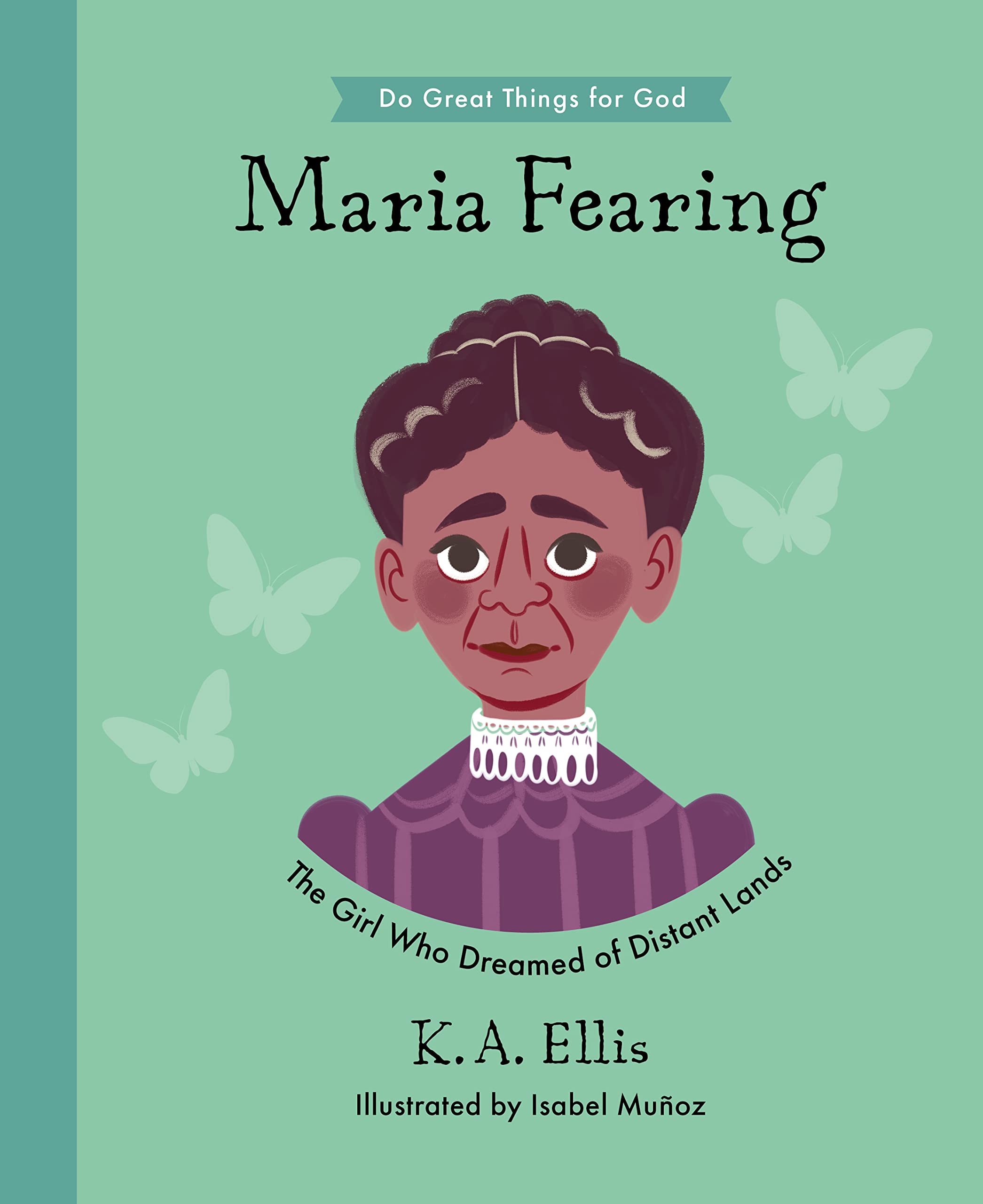 Maria Fearing: The Girl Who Dreamed of Distant Lands   (Do Great Things for God)