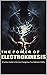 The Power of Electrokinesis: A Serious Guide to the most Dangerous Psychokinesis Ability