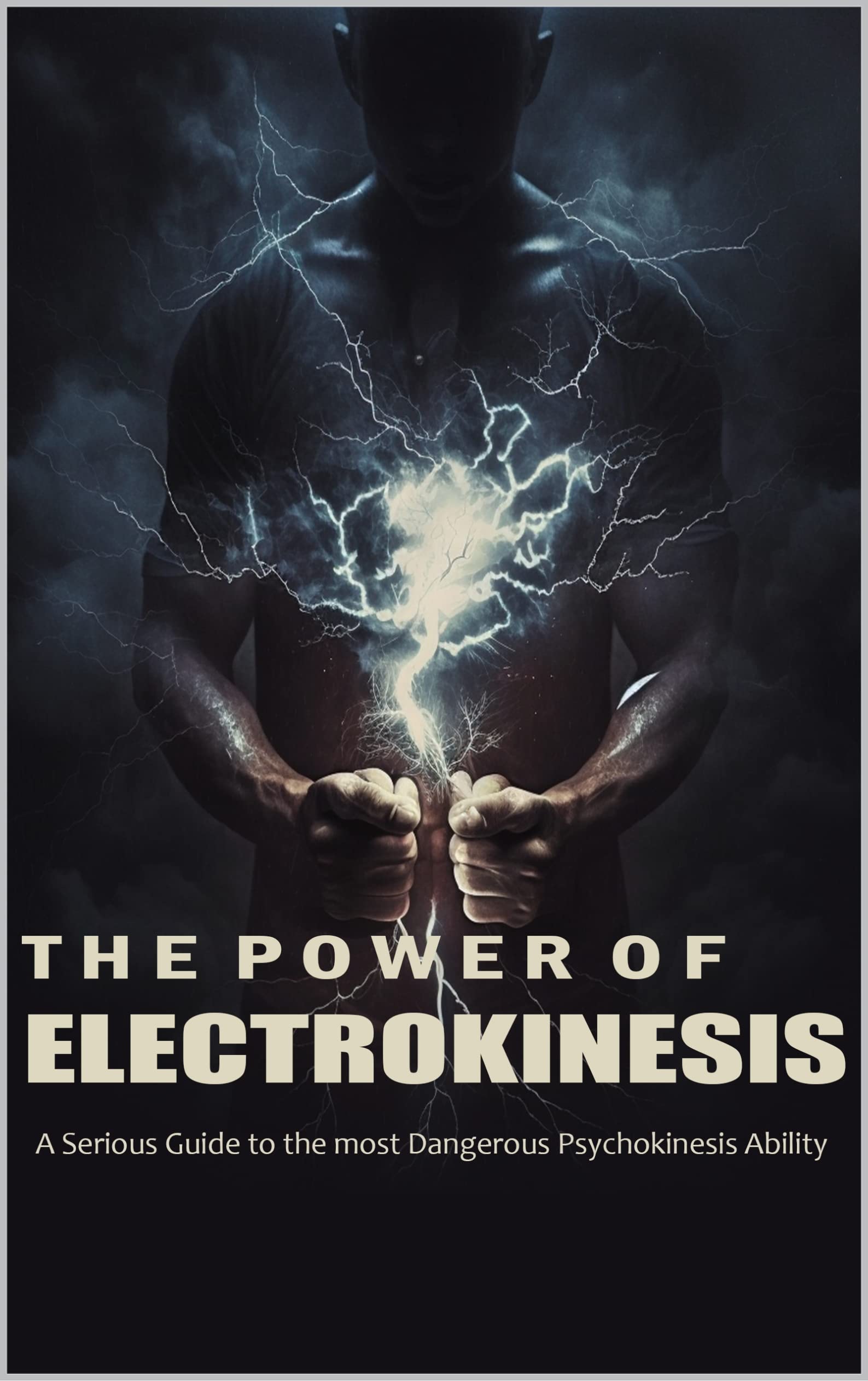 The Power of Electrokinesis: A Serious Guide to the most Dangerous Psychokinesis Ability (Kindle Edition)