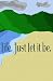 Life. Just let it be.: Jour...