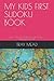 MY KIDS FIRST SUDOKU BOOK: ...