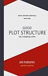 GOOD PLOT STRUCTURE: The 7 Essential Steps (NOVEL WRITING ESSENTIALS) GOOD PLOT STRUCTURE: The 7 Essential Steps (NOVEL WRITING ESSENTIALS)