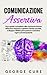 Comunicazione Assertiva: Una guida completa alla comunicazione efficace. Impara a gestire l’ansia sociale, sviluppa abilità persuasive e domina ogni conversazione (Italian Edition)
