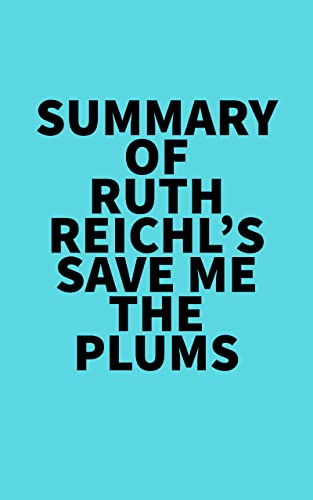 Summary of Ruth Reichl's Save Me the Plums (Kindle Edition)
