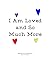 I Am Loved and So Much More...