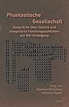 Phantastische Gesellschaft: Gespräche über falsche und imaginierte Familiengeschichten zur NS-Verfolgung