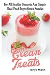 Clean Treats For All Healthy Desserts And Simple, Real Food Ingredients Snacks Clean Treats For All Healthy Desserts And Simple, Real Food Ingredients Snacks