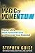 The Magic of Momentum: Master Life's Most Powerful Force and Discover Your Potential