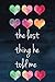 the last thing he told me: ...