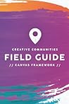 Creative Communities Field Guide: 80 Page Instructional Toolkit for Launching Projects to Better Your Community Creative Communities Field Guide: 80 Page Instructional Toolkit for Launching Projects to Better Your Community