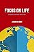 Focus on Life: Change the way you live!