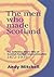 The men who made Scotland: ...
