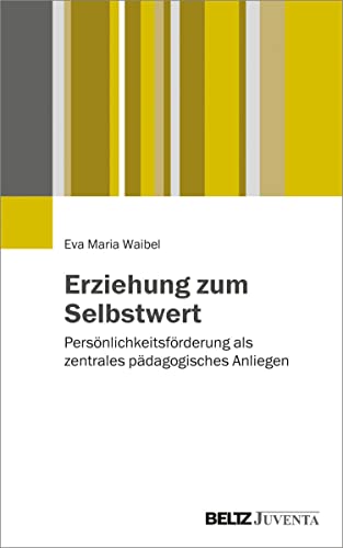 Erziehung zum Selbstwert: Persönlichkeitsförderung als zentrales pädagogisches Anliegen (German Edition)