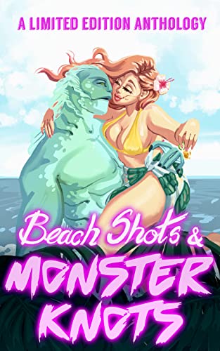 Beach Shots & Monster Knots: A Monster Romance Anthology (Kindle Edition)