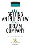 Getting An Interview With Your Dream Company: The Essential Career Management Guide (Get Your Dream Job: The Essential Career Management Guide) Getting An Interview With Your Dream Company: The Essential Career Management Guide (Get Your Dream Job: The Essential Career Management Guide)