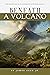 Beneath A Volcano