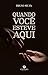 Quando você esteve aqui
