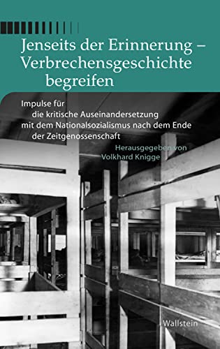 Jenseits der Erinnerung - Verbrechensgeschichte begreifen: Impulse für die kritische Auseinandersetzung mit dem Nationalsozialismus nach dem Ende der Zeitgenossenschaft ... und Reflexionen 4) (German Edition)