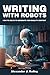 Writing With Robots: How to...