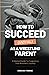 How to Succeed (and Fail) as a Wrestling Parent by Donovan Panone