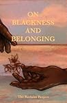 On Blackness and Belonging On Blackness and Belonging