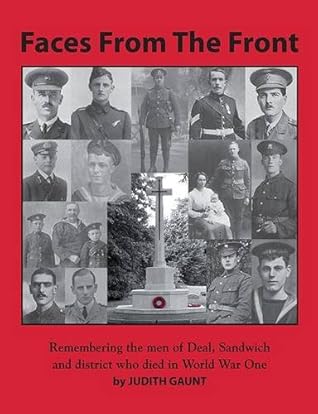 Faces from the Front: Remembering the Men of Deal, Sandwich and District Who Died in World War 1