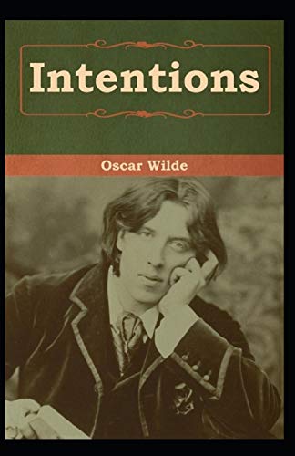 Intentions: Oscar Wilde (Classics, Literature, Philosophy & Ethics) [Annotated]