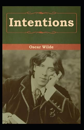 Intentions: Oscar Wilde (Classics, Literature, Philosophy & Ethics) [Annotated]