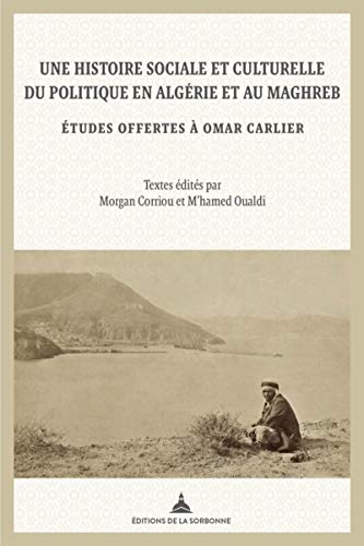Une histoire sociale et culturelle du politique en Algérie et au Maghreb: Etudes offertes à Omar Carlier (Paperback)