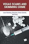 Vegas Scams And Skimming Crime: Loan Sharking, Extortion, Union Control, And Drug: Story About True Crime