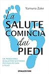 La salute comincia dai piedi: Un programma di quattro settimane per piedi più sani e felici (Italian Edition)