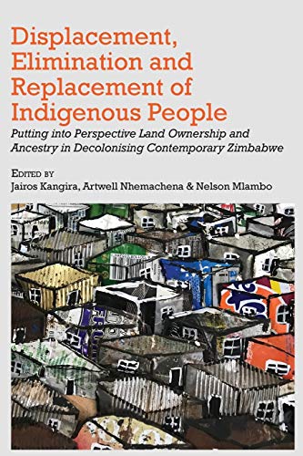 Displacement, Elimination and Replacement of Indigenous People: Putting into Perspective Land Ownership and Ancestry in Decolonising Contemporary Zimbabwe (Paperback)