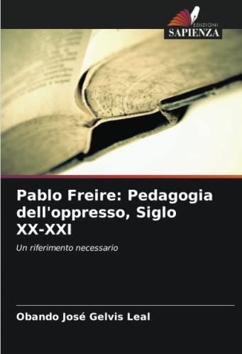 Pablo Freire: Pedagogia dell'oppresso, Siglo XX-XXI: Un riferimento necessario (Italian Edition)