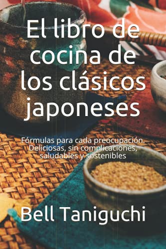 El libro de cocina de los clásicos japoneses: Fórmulas para cada preocupación. Deliciosas, sin complicaciones, saludables y sostenibles (Spanish Edition)