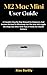 M2 Mac Mini User Guide: A Complete Step By Step Manual for Beginners And Seniors On How To Effectively Use The New 2023 Apple M2 Chips Mac Mini With Tips ... Ventura (The Apple Chronicles Book 10)